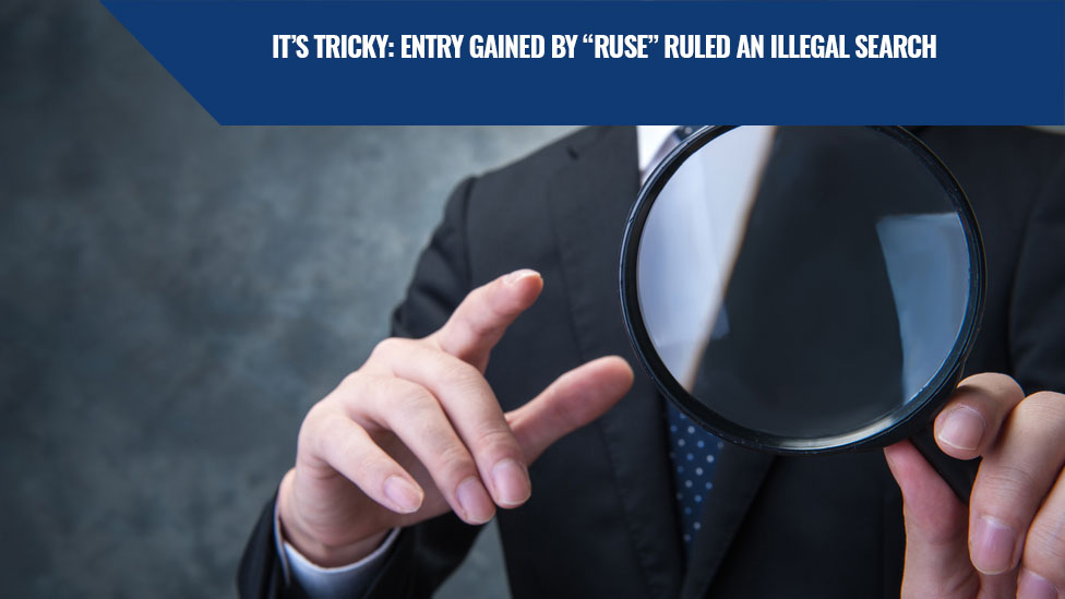 It's Tricky: Entry gained by "ruse" ruled an illegal search